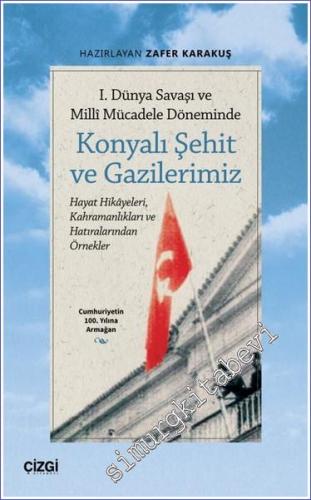 1. Dünya Savaşı ve Millî Mücadele Döneminde Konyalı Şehit ve Gazilerim