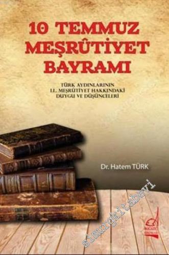 10 Temmuz Meşrutiyet Bayramı : Türk Aydınlarının 2. Meşrutiyet Hakkınd