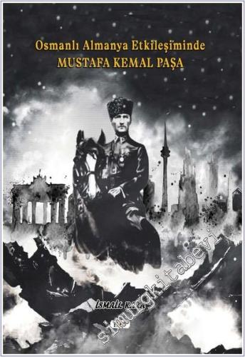 Osmanlı Almanya Etkileşiminde Mustafa Kemal Paşa - 2021