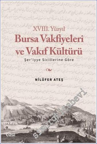 18. Yüzyıl Bursa Vakfiyeleri ve Vakıf Kültürü - Şer'iyye Sicillerine G