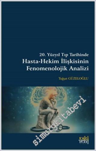 20. Yüzyıl Tıp Tarihinde Hasta-Hekim İlişkisinin Fenomenolojik Analizi