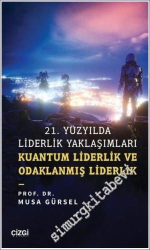 21. Yüzyılda Liderlik Yaklaşımları Kuantum Liderlik ve Odaklanmış Lide