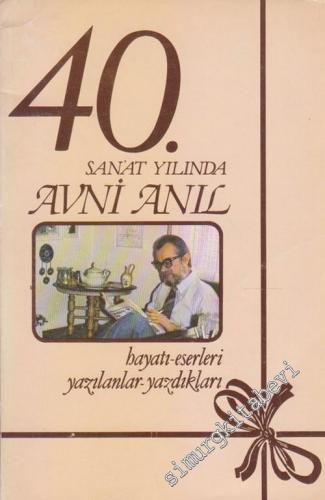 40. Sanat Yılında Avni Anıl 1984 : Hayatı - Eserleri - Yazılanlar - Ya