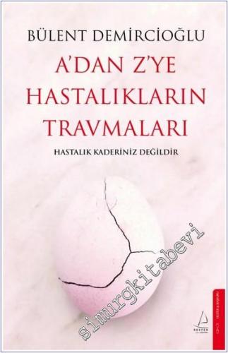 A'dan Z'ye Hastalıkların Travmaları : Hastalık Kaderiniz Değildir - 20