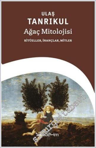 Ağaç Mitolojisi: Ritüeller İnançlar Mitler - 2024