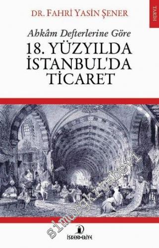 Ahkam Defterlerine Göre 18. Yüzyılda İstanbul'da Ticaret