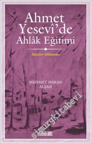 Ahmet Yesevi'de Ahlak Eğitimi : Meseller-Hikmetler - 2024