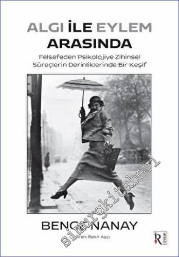 Algı İle Eylem Arasında Felsefeden Psikolojiye Zihinsel Süreçlerin Der