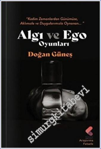 Algı ve Ego Oyunları - Kadim Zamanlardan Günümüze Aklımızla ve Duygula