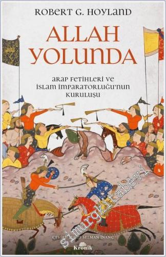 Allah Yolunda : Arap Fetihleri ve İslam İmparatorluğu'nun Kuruluşu - 2