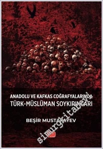 Anadolu ve Kafkas Coğrafyalarında Türk - Müslüman Soykırımları - 2024