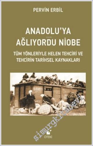 Anadolu'ya Ağlıyordu Niobe : Tüm Yönleriyle Helen Tehciri ve Tehcirin 