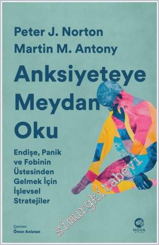 Anksiyeteye Meydan Oku : Endişe Panik ve Fobinin Üstesinden Gelmek İçi