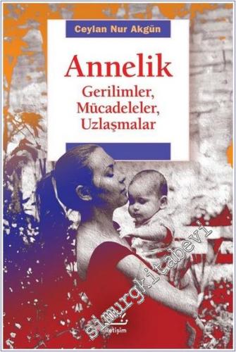 Annelik : Gerilimler Mücadeleler Uzlaşmalar - 2024