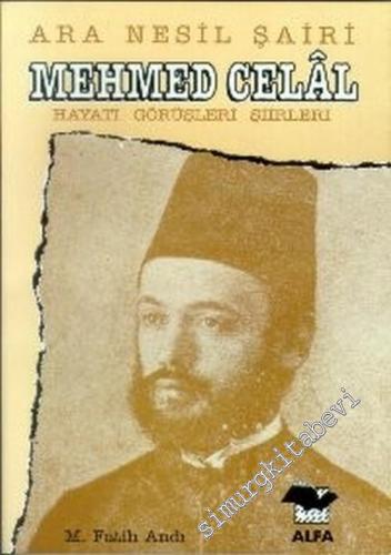 Ara Nesil Şairi Mehmet Celal: Hayatı, Görüşleri, Şiirleri