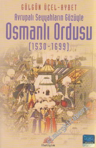 Avrupalı Seyyahların Gözüyle Osmanlı Ordusu 1530 - 1699