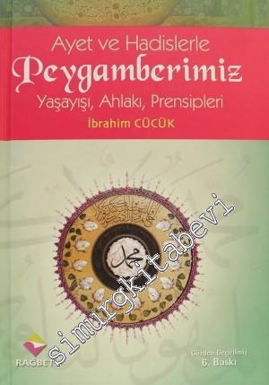 Ayet ve Hadislerle Peygamberimiz: Yaşayışı, Ahlakı, Prensipleri