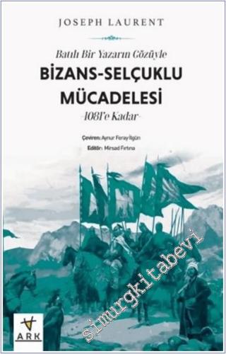 Batılı Bir Yazarın Gözüyle Bizans-Selçuklu Mücadelesi -1081'e Kadar - 