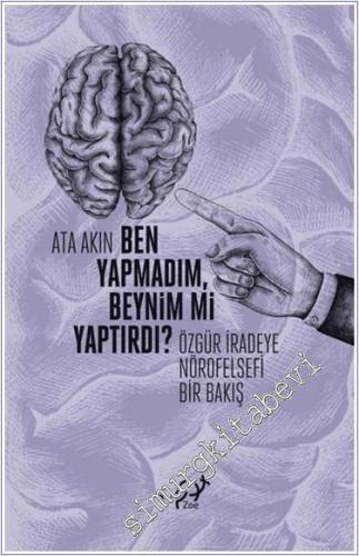 Ben Yapmadım, Beynim mi Yaptırdı? Özgür İradeye Nörofelsefi Bir Bakış 