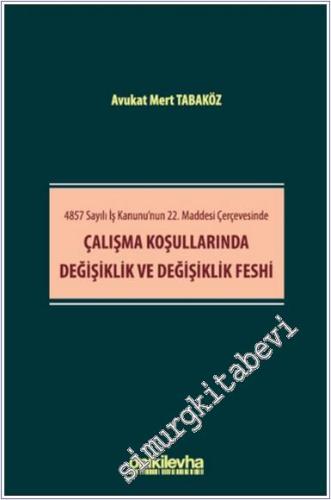 Çalışma Koşullarında Değişiklik ve Değişiklik Feshi - 4857 Sayılı İş K