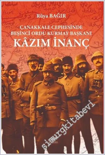 Çanakkale Cephesinde Beşinci Ordu Kurmay Başkani Kâzim İnanç - 2024