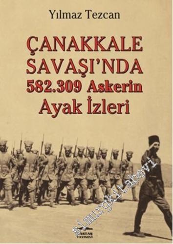 Çanakkale Savaşı'nda 582.309 Askerin Ayak İzleri