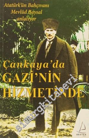 Çankaya'da Gazi'nin Hizmetinde: Atatürk'ün Bahçıvan Mevlud Baysal Anla