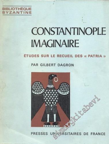 Constantinople Imaginaire - Études sur le Recueil des “Patria”