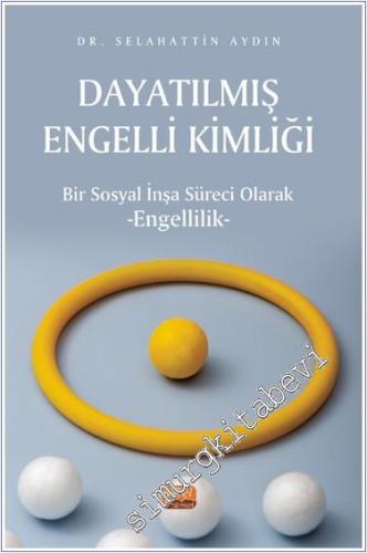 Dayatılmış Engelli Kimliği - Bir Sosyal İnşa Süreci Olarak Engellilik 