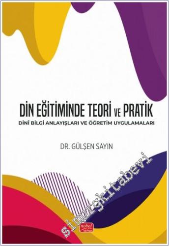 Din Eğitiminde Teori ve Pratik : Dini Bilgi Anlayışları ve Öğretim Uyg