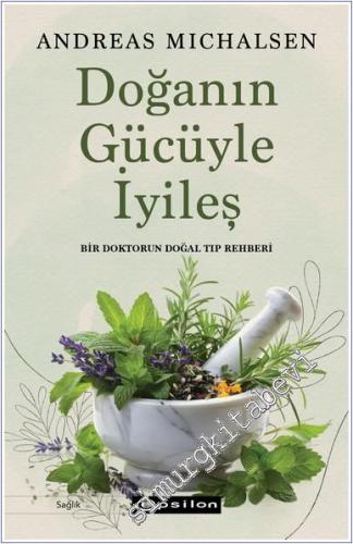 Doğanın Gücüyle İyileş : Bir Doktorun Doğal Tıp Rehberi - 2024