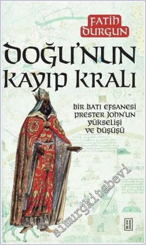 Doğu'nun Kayıp Kralı: Bir Batı Efsanesi Prester John'un Yükselişi ve D