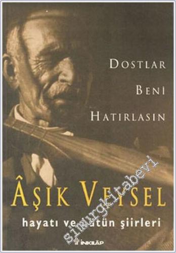 Dostlar Beni Hatırlasın: Aşık Veysel - Hayatı ve Bütün Şiirleri