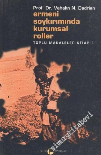 Ermeni Soykırımında Kurumsal Roller: Toplu Makaleler Kitap - 1