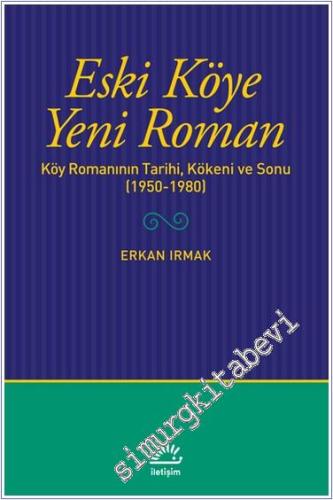 Eski Köye Yeni Roman : Köy Romanının Tarihi Kökeni ve Sonu (1950-1980)