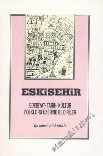 Eskişehir: Edebiyat, Tarih, Kültür, Folkloru Üzerine Bildiriler