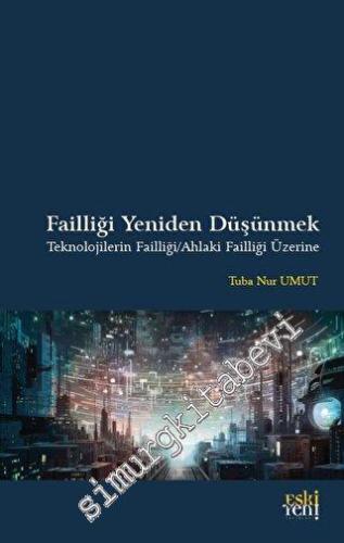 Failliği Yeniden Düşünmek Teknolojilerin Failliği - Ahlaki Failliği Üz