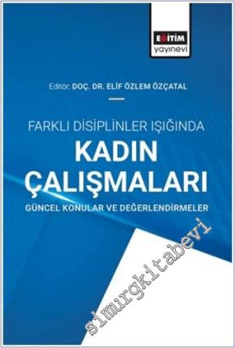 Farklı Disiplinler Işığında Kadın Çalışmaları - Güncel Konular ve Değe