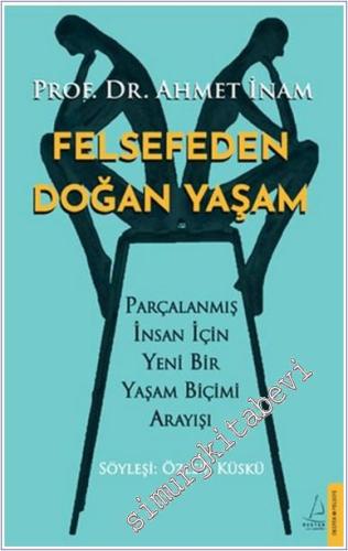 Felsefeden Doğan Yaşam: Parçalanmış İnsan için Yeni Bir Yaşam Biçimi A