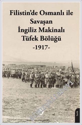 Filistin'de Osmanlı ile Savaşan İngiliz Makinalı Tüfek Bölüğü (1917) -