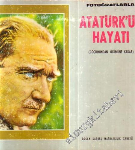 Fotoğraflarla Atatürk'ün Hayatı ( Doğumundan Ölümüne Kadar )