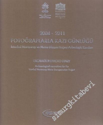 Fotoğraflarla Kazı Günlüğü 2004 - 2011 - İstanbul Marmaray ve Metro Ul