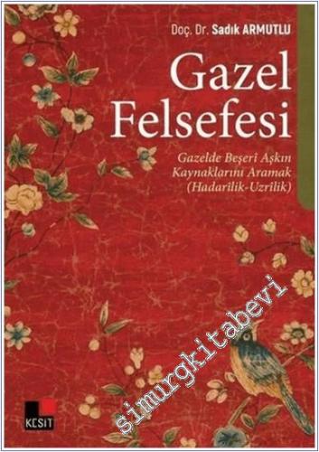 Gazel Felsefesi : Gazelde Beşeri Aşkın Kaynaklarını Aramak (Hadarilik-