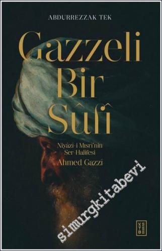 Gazzeli Bir Sufi : Niyazi-i Mısri'nin Ser Halifesi Ahmed Gazzi - 2024