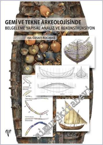 Gemi ve Tekne Arkeolojisinde Belgeleme Yapısal Analiz ve Rekonstrüksiy