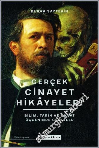 Gerçek Cinayet Hikayeleri : Bilim Tarih ve Sanat Üçgeninde Cesetler - 