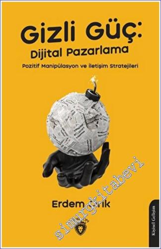 Gizli Güç: Dijital Pazarlama, Pozitif Manipülasyon ve İletişim Stratej