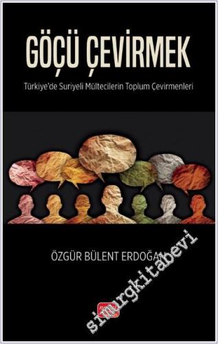 Göçü Çevirmek: Türkiye'de Suriyeli Mültecilerin Toplum Çevirmenleri - 