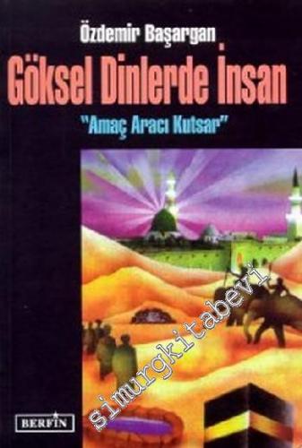 Göksel Dinlerde İnsan: Amaç Aracı Kutsar