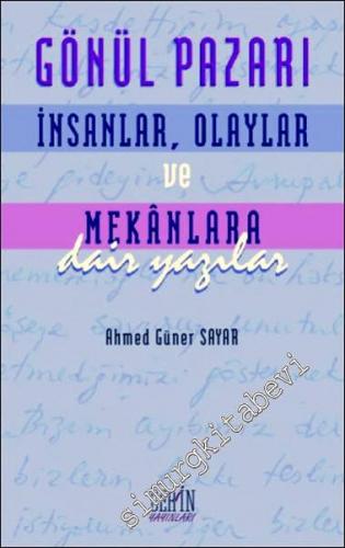 Gönül Pazarı: İnsanlar, Olaylar ve Mekânlara Dair Yazılar